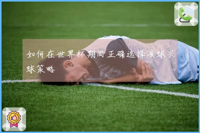 如何在世界杯期间正确选择滚球买球策略