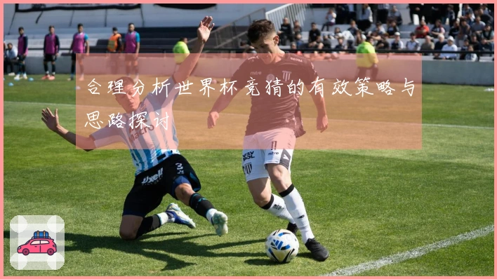 合理分析世界杯竞猜的有效策略与思路探讨